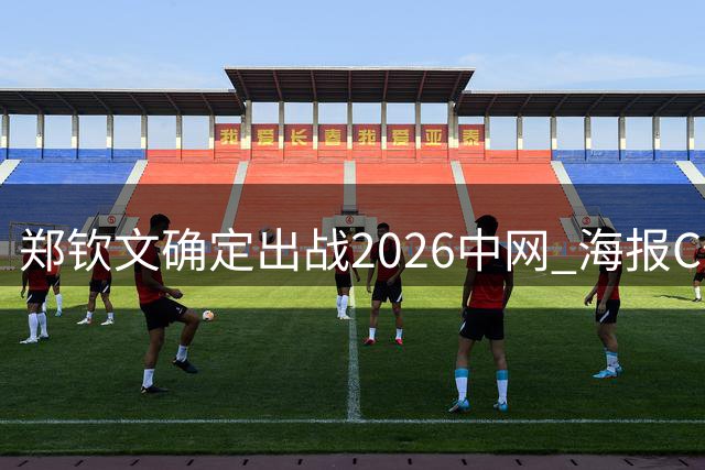 郑钦文确定出战2026中网 海报C位引发热议